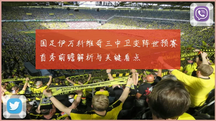 国足伊万科维奇三中卫变阵世预赛首秀前瞻解析与关键看点
