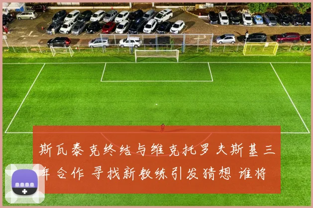斯瓦泰克终结与维克托罗夫斯基三年合作 寻找新教练引发猜想 谁将执掌世界第一